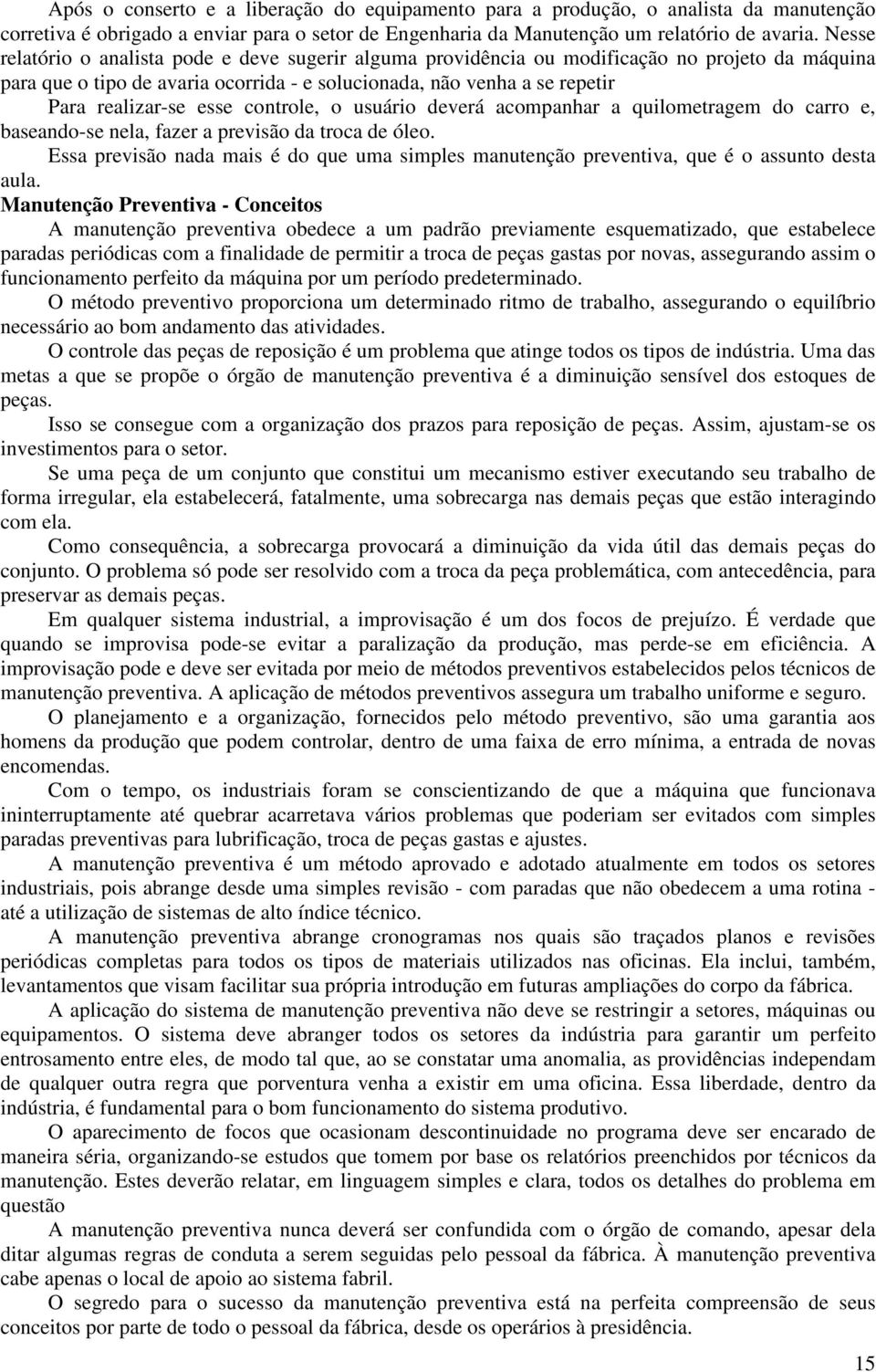 controle, o usuário deverá acompanhar a quilometragem do carro e, baseando-se nela, fazer a previsão da troca de óleo.