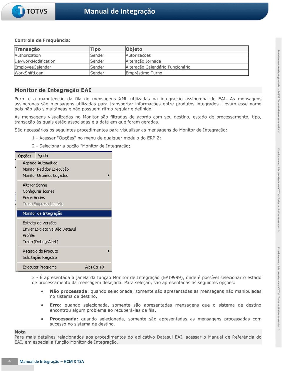 As mensagens assíncronas são mensagens utilizadas para transportar informações entre produtos integrados. Levam esse nome pois não são simultâneas e não possuem ritmo regular e definido.