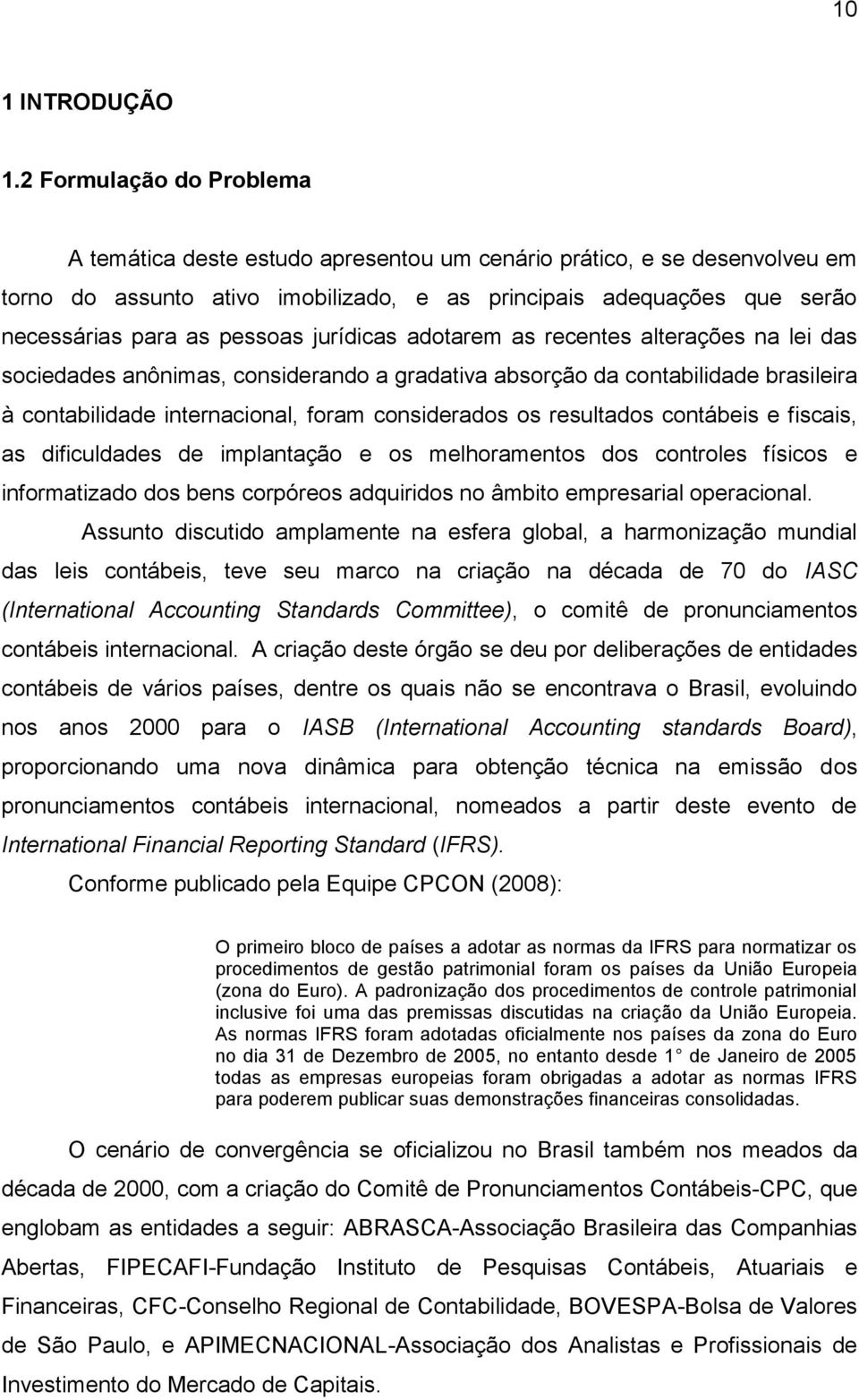 pessoas jurídicas adotarem as recentes alterações na lei das sociedades anônimas, considerando a gradativa absorção da contabilidade brasileira à contabilidade internacional, foram considerados os