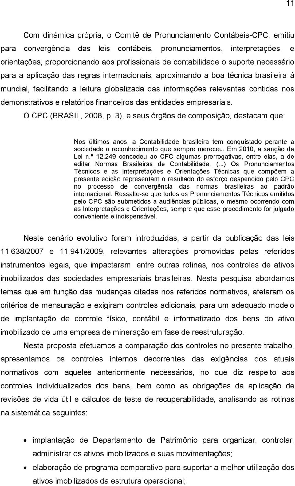 nos demonstrativos e relatórios financeiros das entidades empresariais. O CPC (BRASIL, 2008, p.