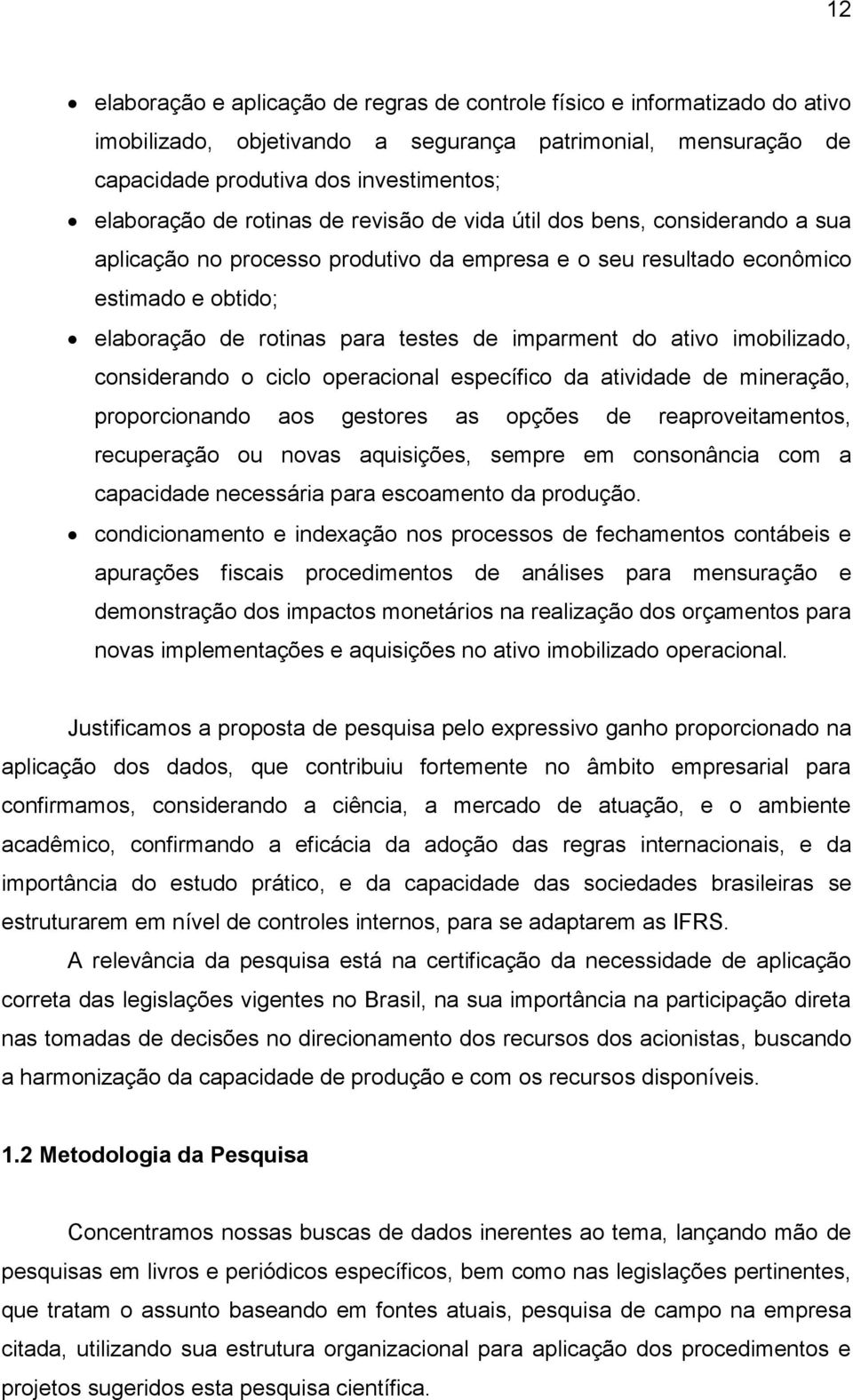 do ativo imobilizado, considerando o ciclo operacional específico da atividade de mineração, proporcionando aos gestores as opções de reaproveitamentos, recuperação ou novas aquisições, sempre em