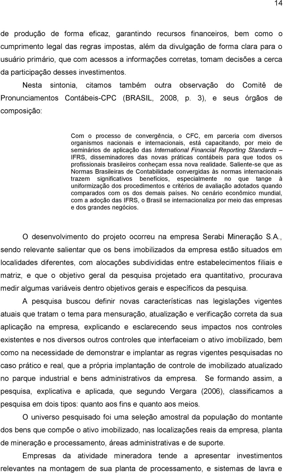 3), e seus órgãos de composição: Com o processo de convergência, o CFC, em parceria com diversos organismos nacionais e internacionais, está capacitando, por meio de seminários de aplicação das