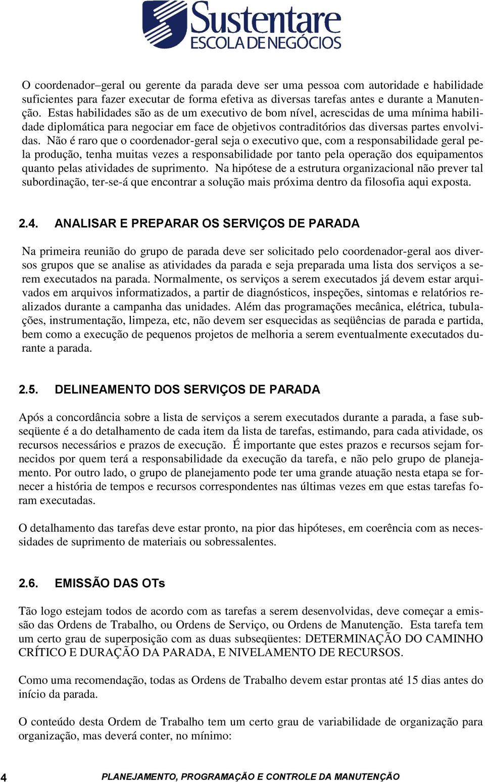 Não é raro que o coordenador-geral seja o executivo que, com a responsabilidade geral pela produção, tenha muitas vezes a responsabilidade por tanto pela operação dos equipamentos quanto pelas