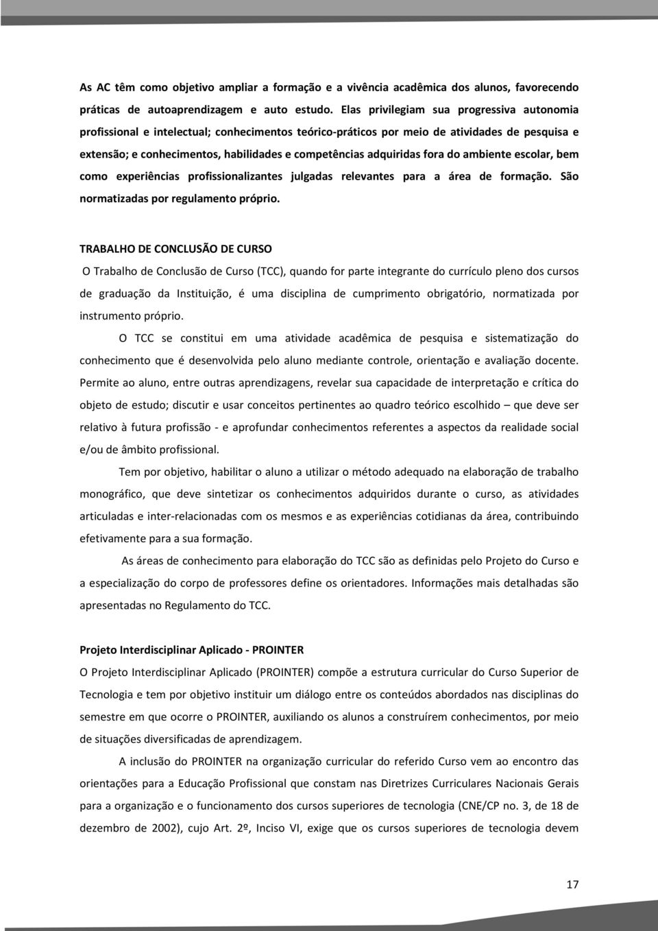 adquiridas fora do ambiente escolar, bem como experiências profissionalizantes julgadas relevantes para a área de formação. São normatizadas por regulamento próprio.