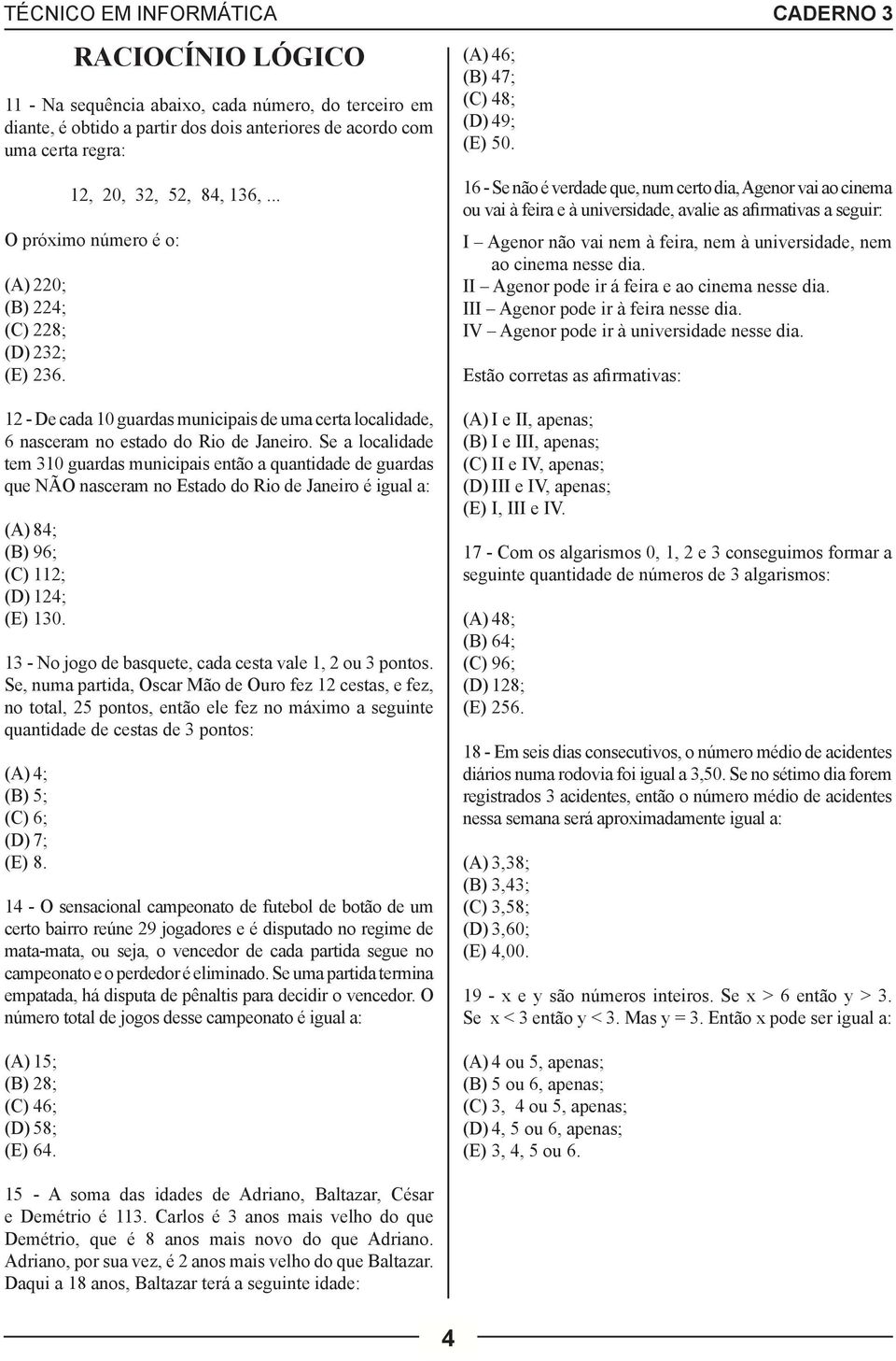 Se a localidade tem 310 guardas municipais então a quantidade de guardas que NÃO nasceram no Estado do Rio de Janeiro é igual a: (A) 84; (B) 96; (C) 112; (D) 124; (E) 130.