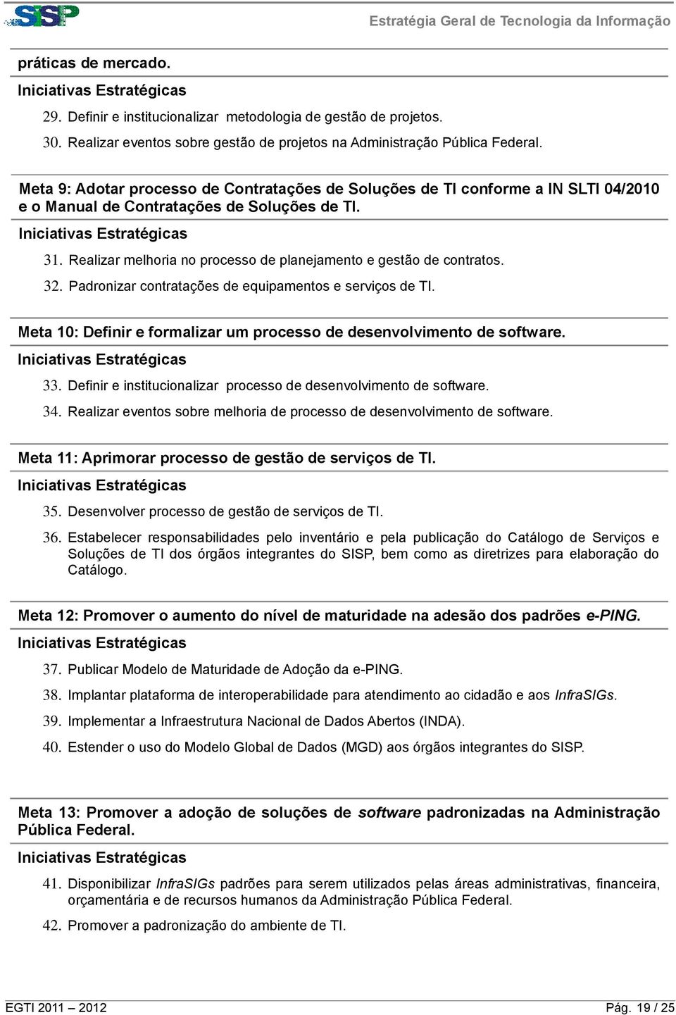 Realizar melhoria no processo de planejamento e gestão de contratos. 32. Padronizar contratações de equipamentos e serviços de TI.