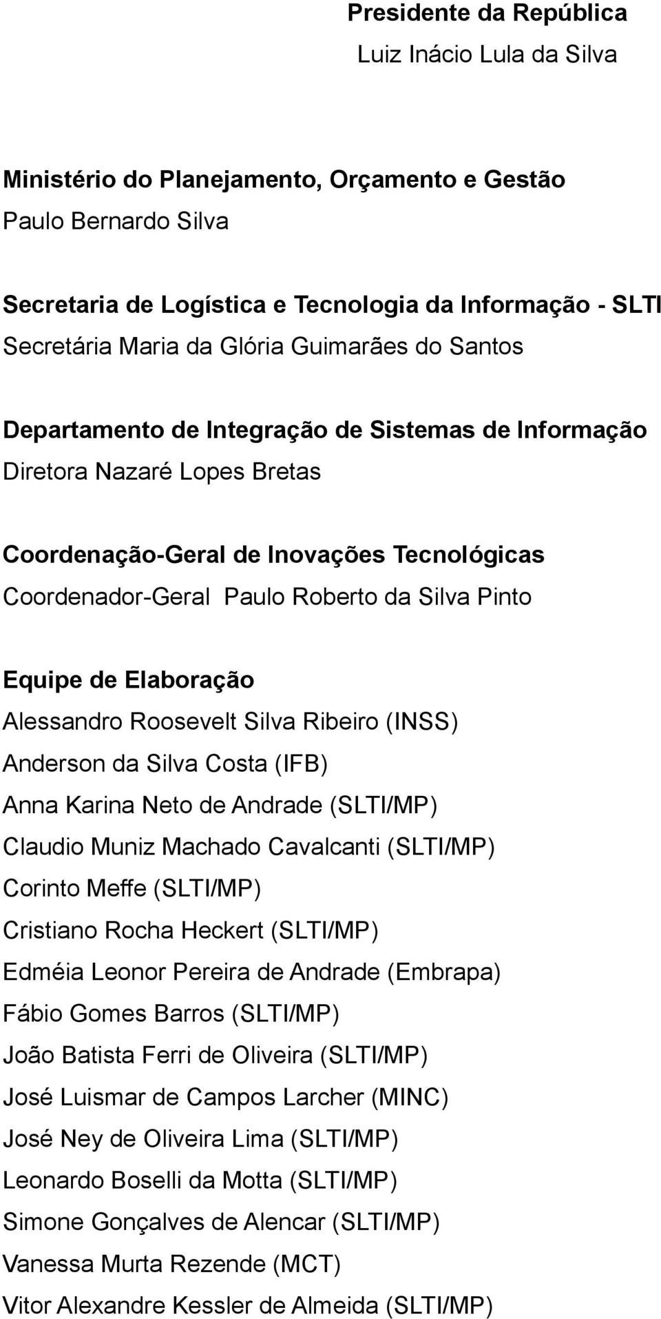 Equipe de Elaboração Alessandro Roosevelt Silva Ribeiro (INSS) Anderson da Silva Costa (IFB) Anna Karina Neto de Andrade (SLTI/MP) Claudio Muniz Machado Cavalcanti (SLTI/MP) Corinto Meffe (SLTI/MP)