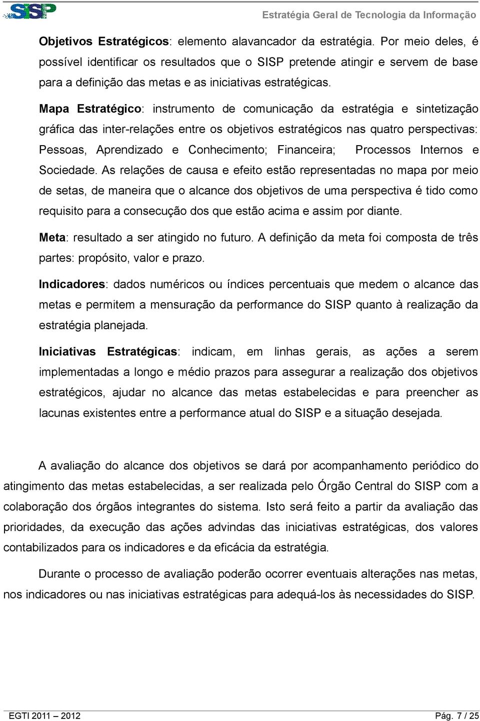 Mapa Estratégico: instrumento de comunicação da estratégia e sintetização gráfica das inter-relações entre os objetivos estratégicos nas quatro perspectivas: Pessoas, Aprendizado e Conhecimento;