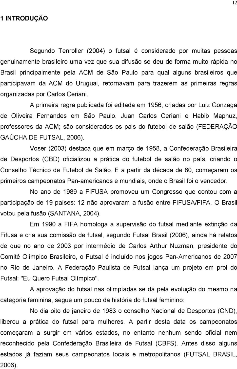 A primeira regra publicada foi editada em 1956, criadas por Luiz Gonzaga de Oliveira Fernandes em São Paulo.