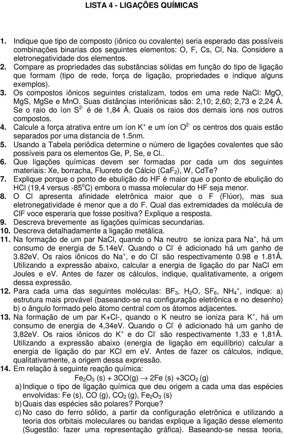 Compare as propriedades das substâncias sólidas em função do tipo de ligação que formam (tipo de rede, força de ligação, propriedades e indique alguns exemplos). 3.