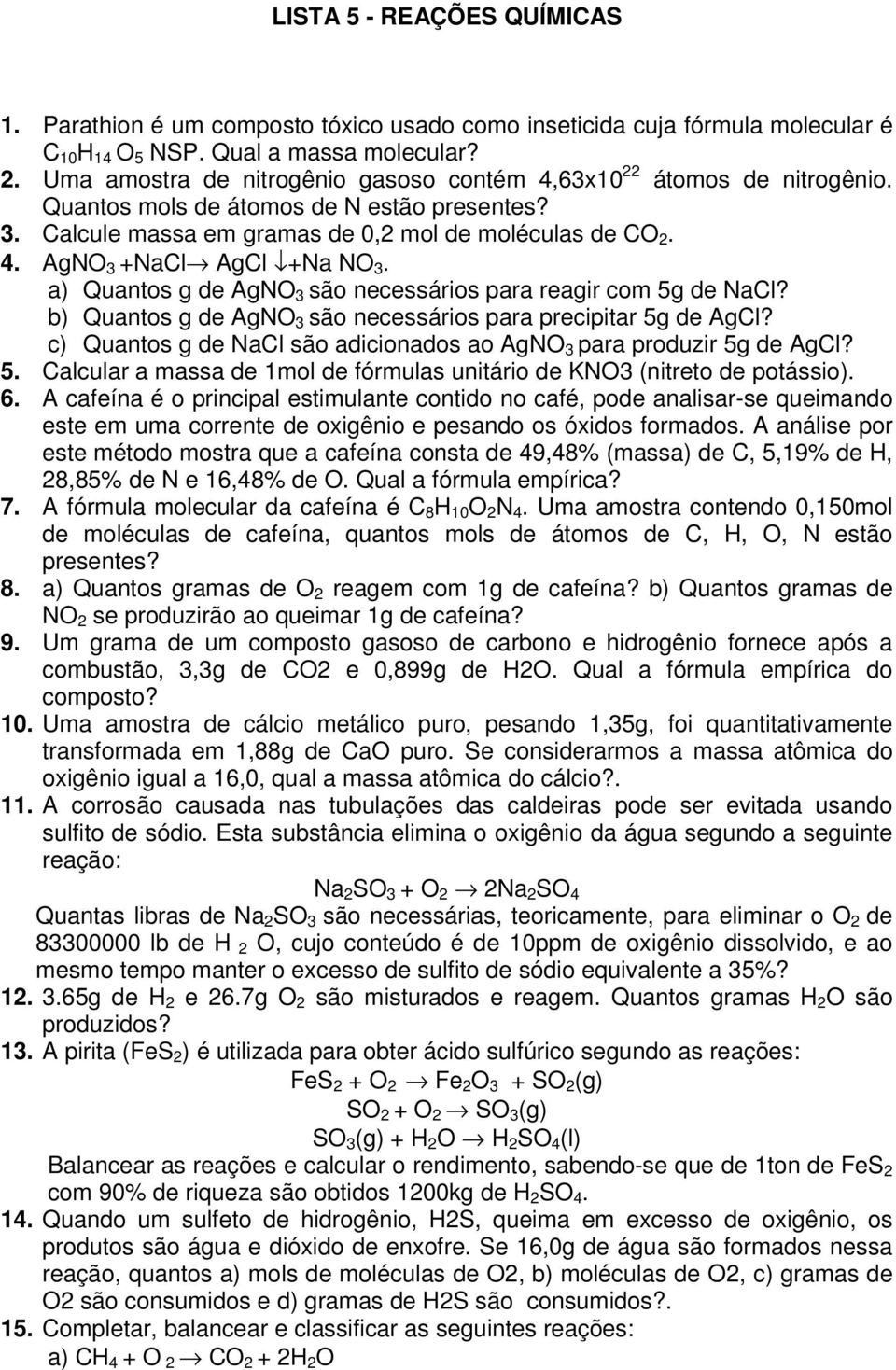 a) Quantos g de AgNO 3 são necessários para reagir com 5g de NaCl? b) Quantos g de AgNO 3 são necessários para precipitar 5g de AgCl?