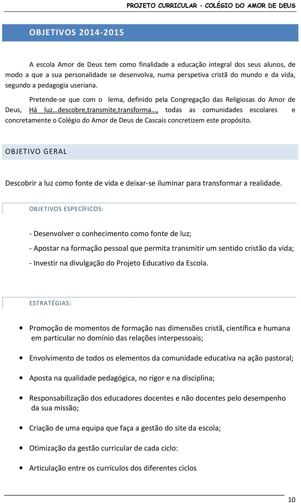 Pretende-se que com o lema, definido pela Congregação das Religiosas do Amor de Deus, Há luz descobre,transmite,transforma, todas as comunidades escolares e concretamente o Colégio do Amor de Deus de