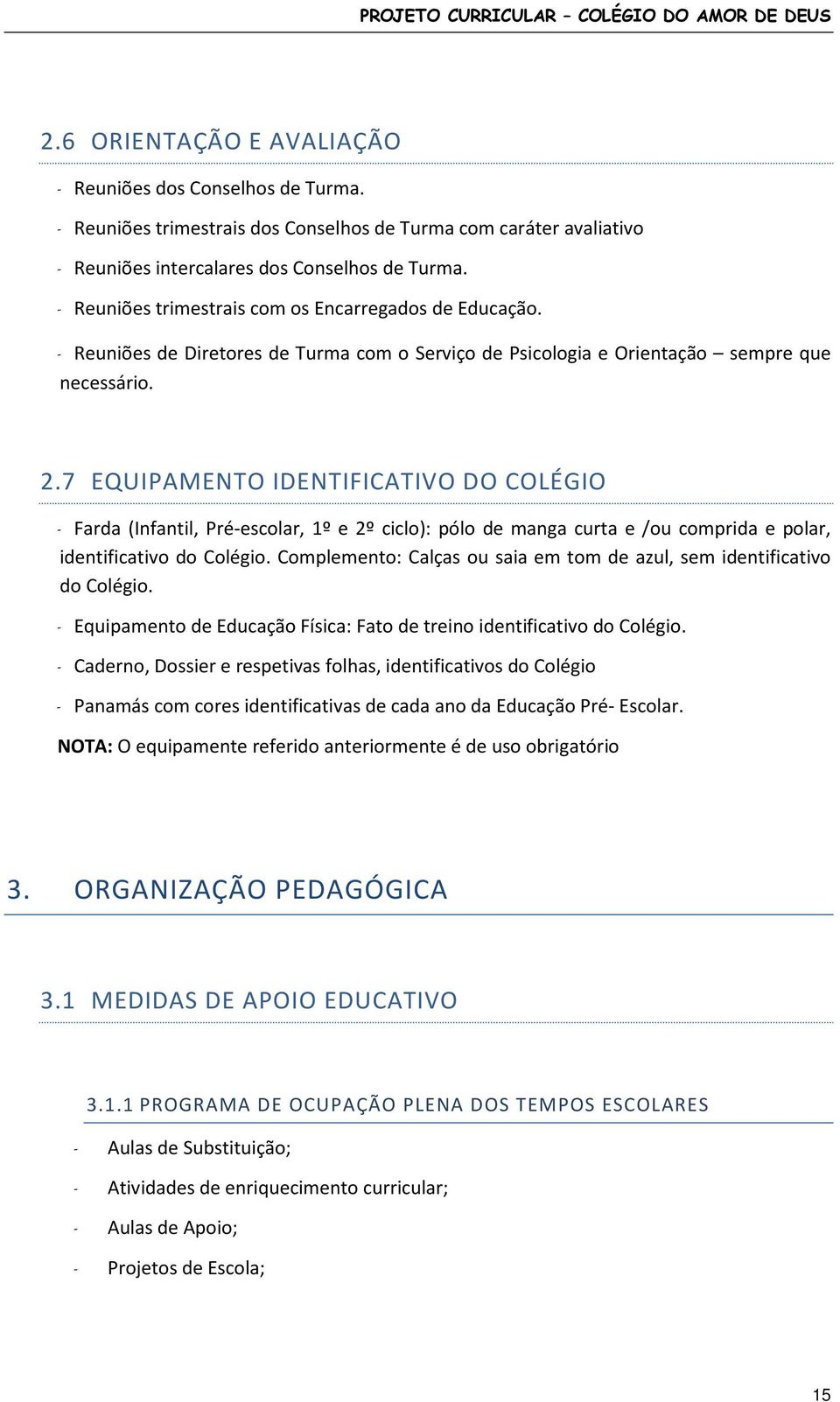 .7 EQUIPAMENTO IDENTIFICATIVO DO COLÉGIO - Farda (Infantil, Pré-escolar, 1º e º ciclo): pólo de manga curta e /ou comprida e polar, identificativo do Colégio.