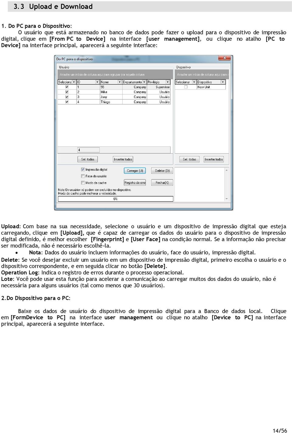 clique no atalho [PC to Device] na interface principal, aparecerá a seguinte interface: Upload: Com base na sua necessidade, selecione o usuário e um dispositivo de impressão digital que esteja