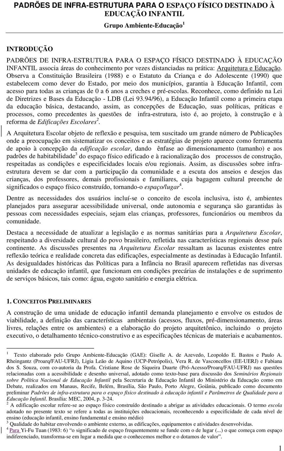 Observa a Constituição Brasileira (1988) e o Estatuto da Criança e do Adolescente (1990) que estabelecem como dever do Estado, por meio dos municípios, garantia à Educação Infantil, com acesso para