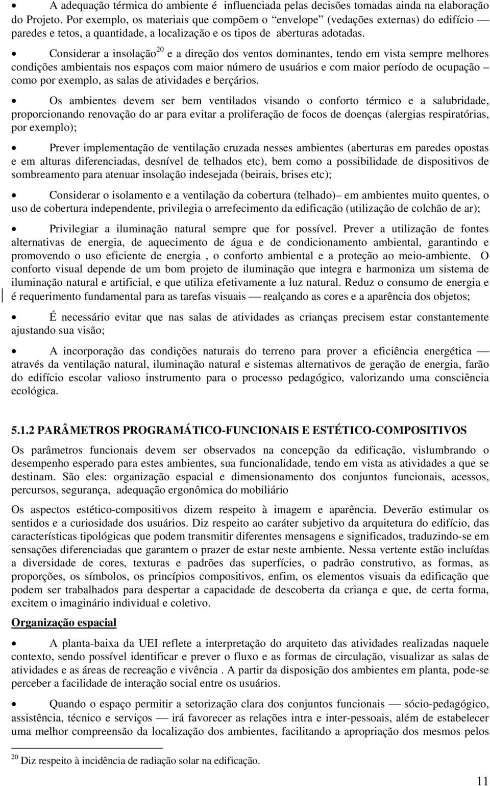 Considerar a insolação 20 e a direção dos ventos dominantes, tendo em vista sempre melhores condições ambientais nos espaços com maior número de usuários e com maior período de ocupação como por