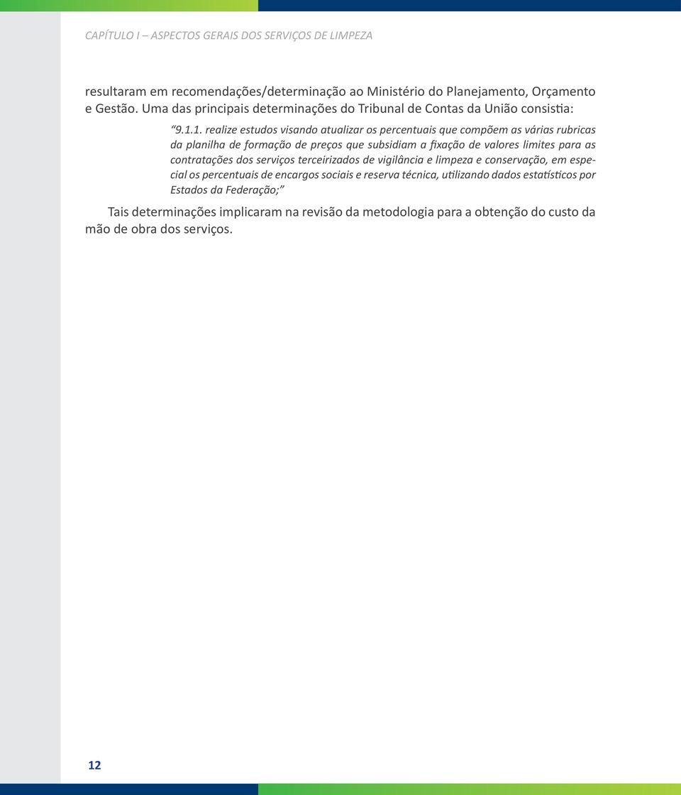 1. realize estudos visando atualizar os percentuais que compõem as várias rubricas da planilha de formação de preços que subsidiam a fixação de valores limites para as