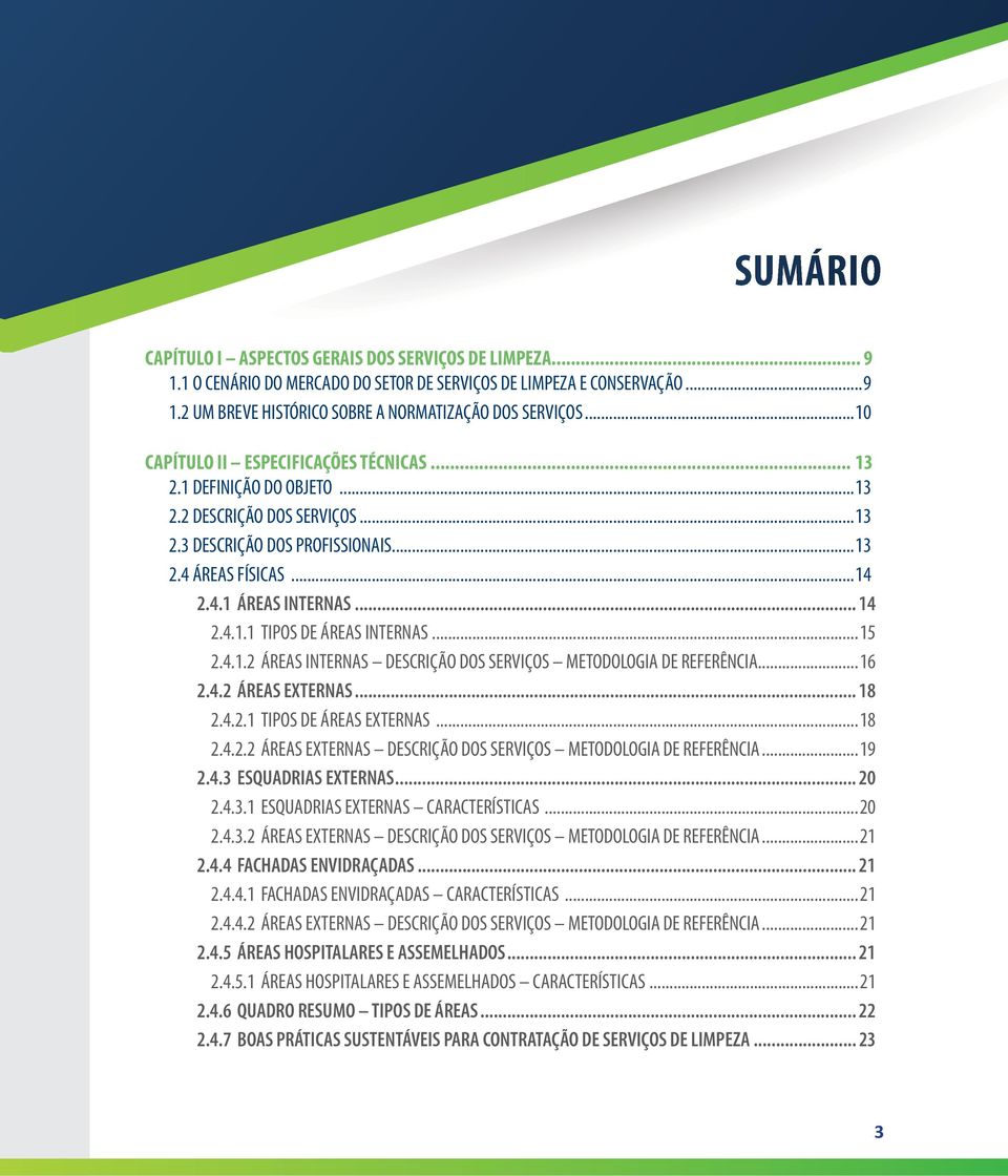 ..15 2.4.1.2 ÁREAS INTERNAS DESCRIÇÃO DOS SERVIÇOS METODOLOGIA DE REFERÊNCIA...16 2.4.2 ÁREAS EXTERNAS... 18 2.4.2.1 TIPOS DE ÁREAS EXTERNAS...18 2.4.2.2 ÁREAS EXTERNAS DESCRIÇÃO DOS SERVIÇOS METODOLOGIA DE REFERÊNCIA.