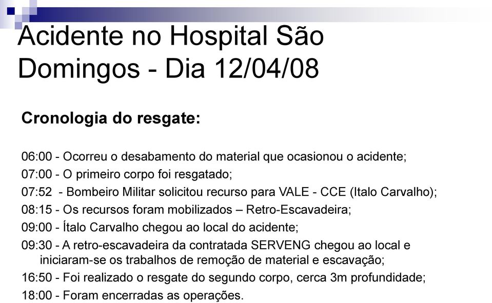 Retro-Escavadeira; 09:00 - Ítalo Carvalho chegou ao local do acidente; 09:30 - A retro-escavadeira da contratada SERVENG chegou ao local e iniciaram-se