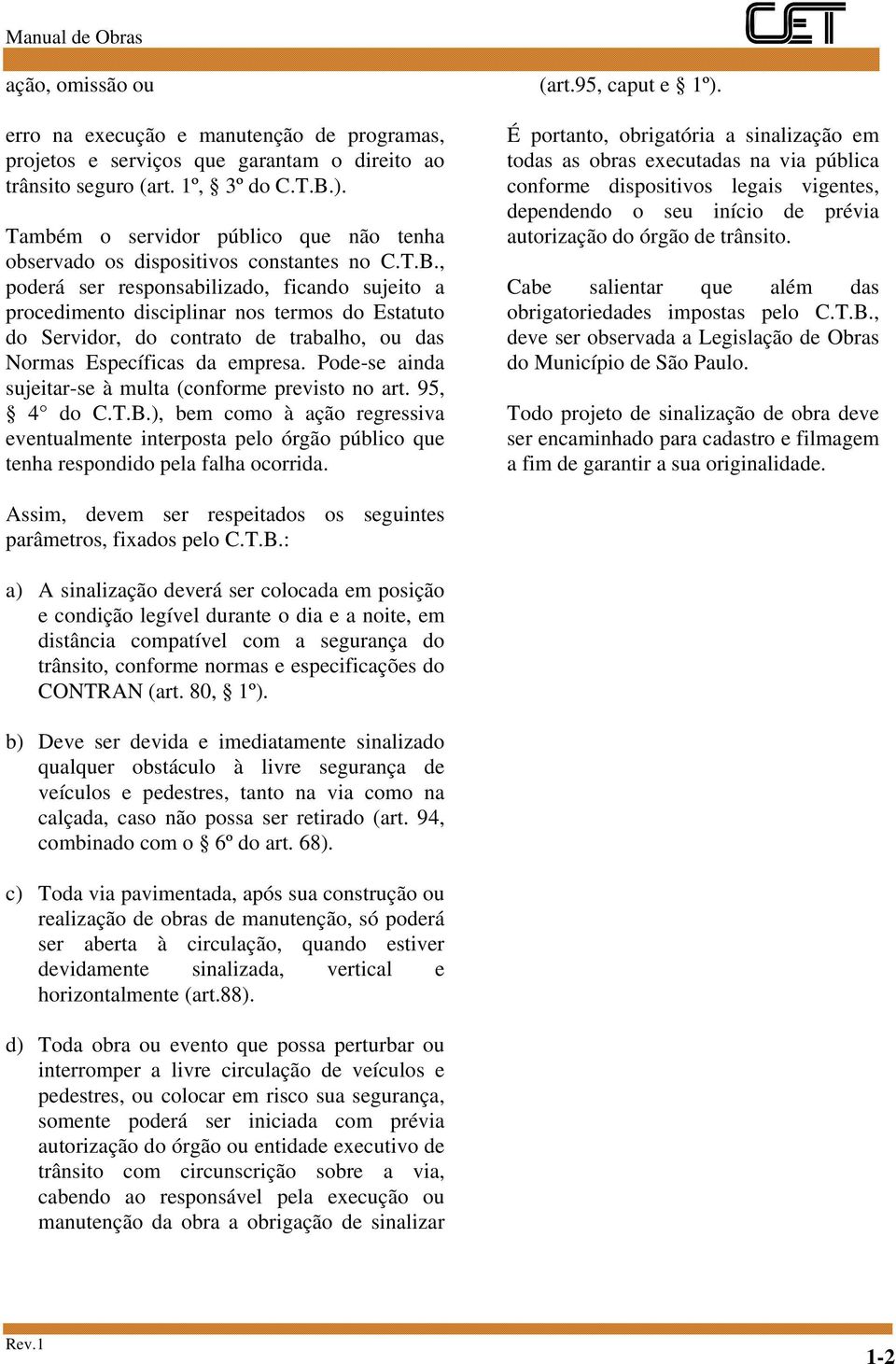 , poderá ser responsabilizado, ficando sujeito a procedimento disciplinar nos termos do Estatuto do Servidor, do contrato de trabalho, ou das Normas Específicas da empresa.