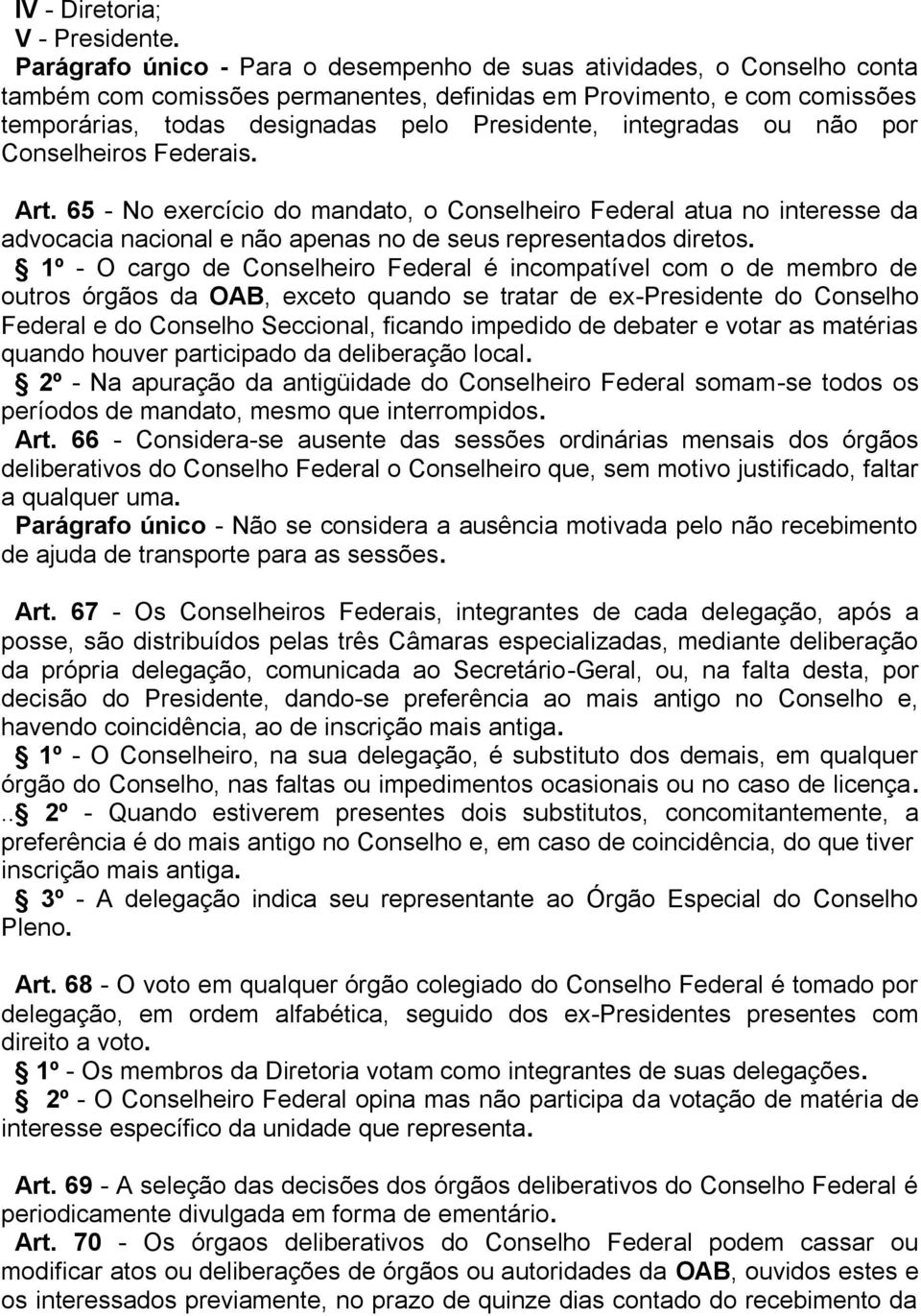 integradas ou não por Conselheiros Federais. Art. 65 - No exercício do mandato, o Conselheiro Federal atua no interesse da advocacia nacional e não apenas no de seus representados diretos.