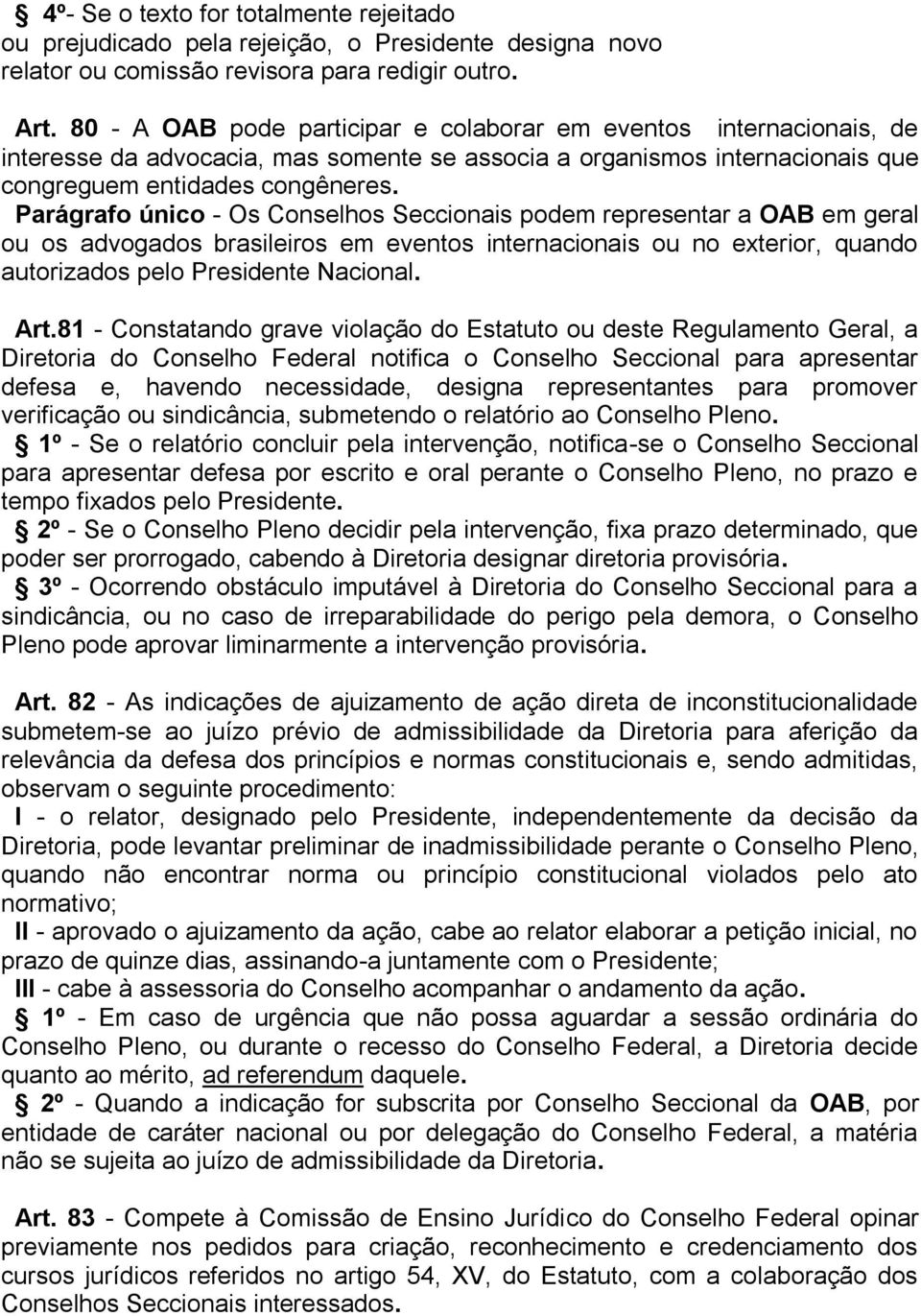 Parágrafo único - Os Conselhos Seccionais podem representar a OAB em geral ou os advogados brasileiros em eventos internacionais ou no exterior, quando autorizados pelo Presidente Nacional. Art.