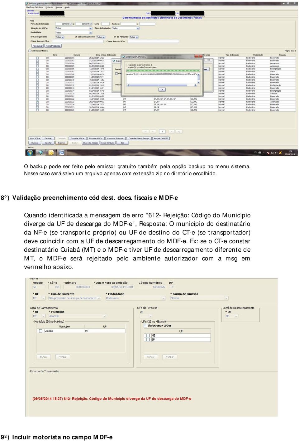 fiscais e MDF-e Quand identificada a mensagem de err "612- Rejeiçã: Códig d Municípi diverge da UF de descarga d MDF-e", Respsta: O municípi d destinatári da NF-e