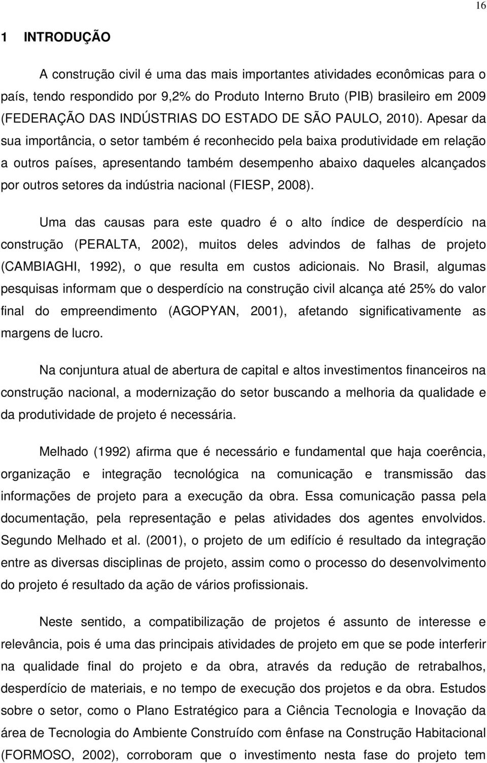 Apesar da sua importância, o setor também é reconhecido pela baixa produtividade em relação a outros países, apresentando também desempenho abaixo daqueles alcançados por outros setores da indústria