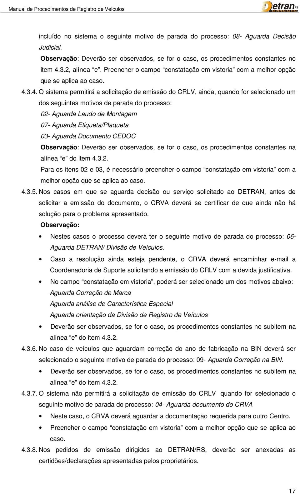 3.4. O sistema permitirá a solicitação de emissão do CRLV, ainda, quando for selecionado um dos seguintes motivos de parada do processo: 02- Aguarda Laudo de Montagem 07- Aguarda Etiqueta/Plaqueta