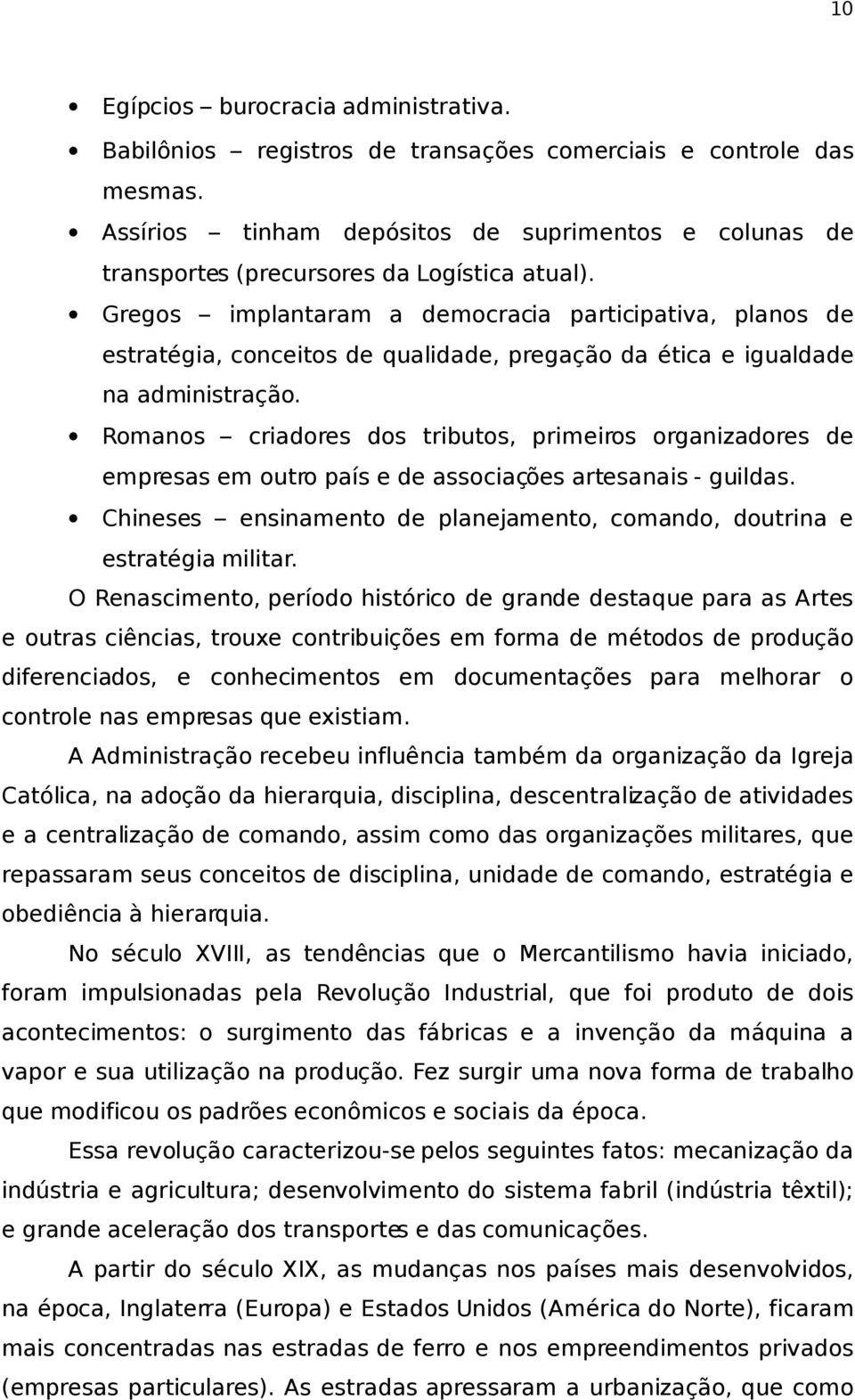 Gregos implantaram a democracia participativa, planos de estratégia, conceitos de qualidade, pregação da ética e igualdade na administração.