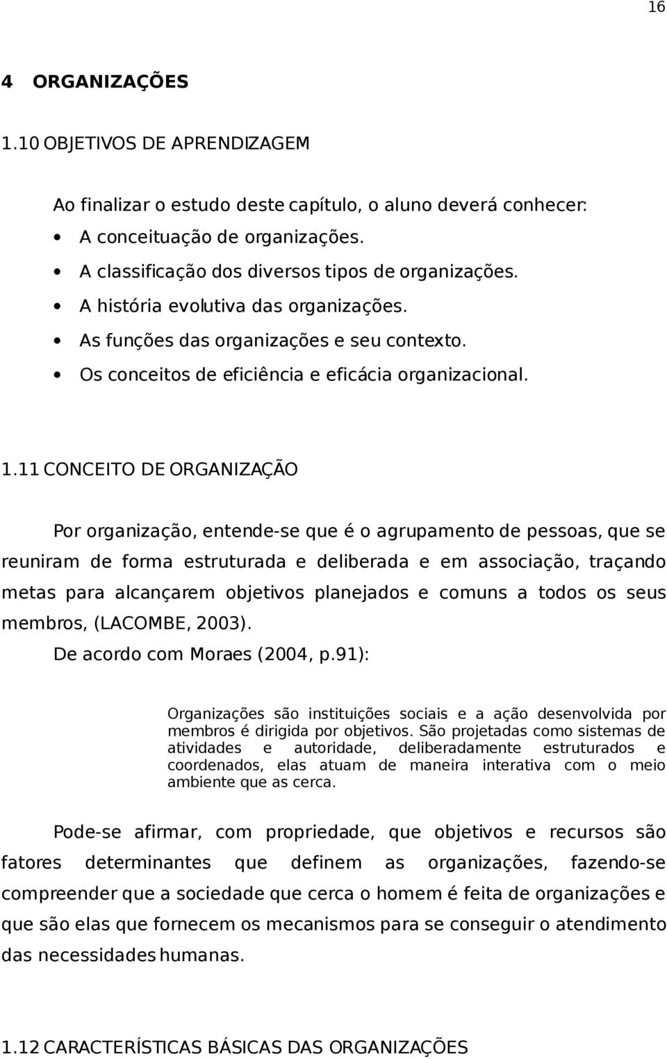 11 CONCEITO DE ORGANIZAÇÃO Por organização, entende-se que é o agrupamento de pessoas, que se reuniram de forma estruturada e deliberada e em associação, traçando metas para alcançarem objetivos