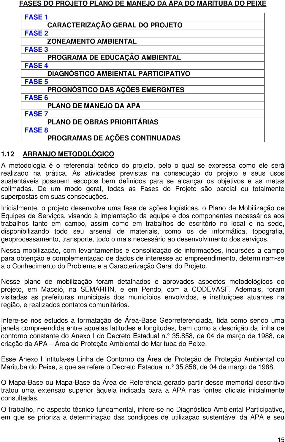 12 ARRANJO METODOLÓGICO A metodologia é o referencial teórico do projeto, pelo o qual se expressa como ele será realizado na prática.