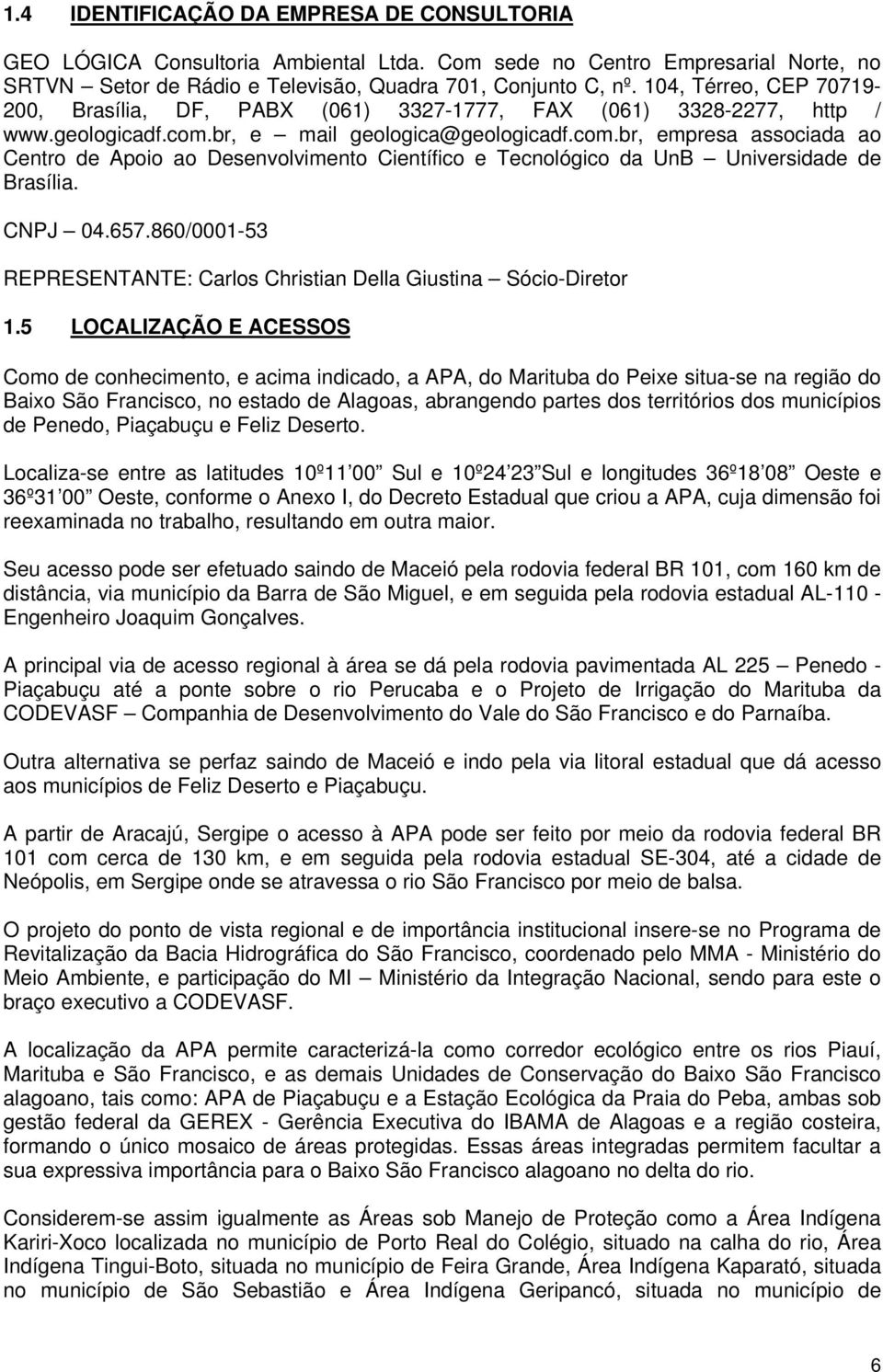 br, e mail geologica@geologicadf.com.br, empresa associada ao Centro de Apoio ao Desenvolvimento Científico e Tecnológico da UnB Universidade de Brasília. CNPJ 04.657.