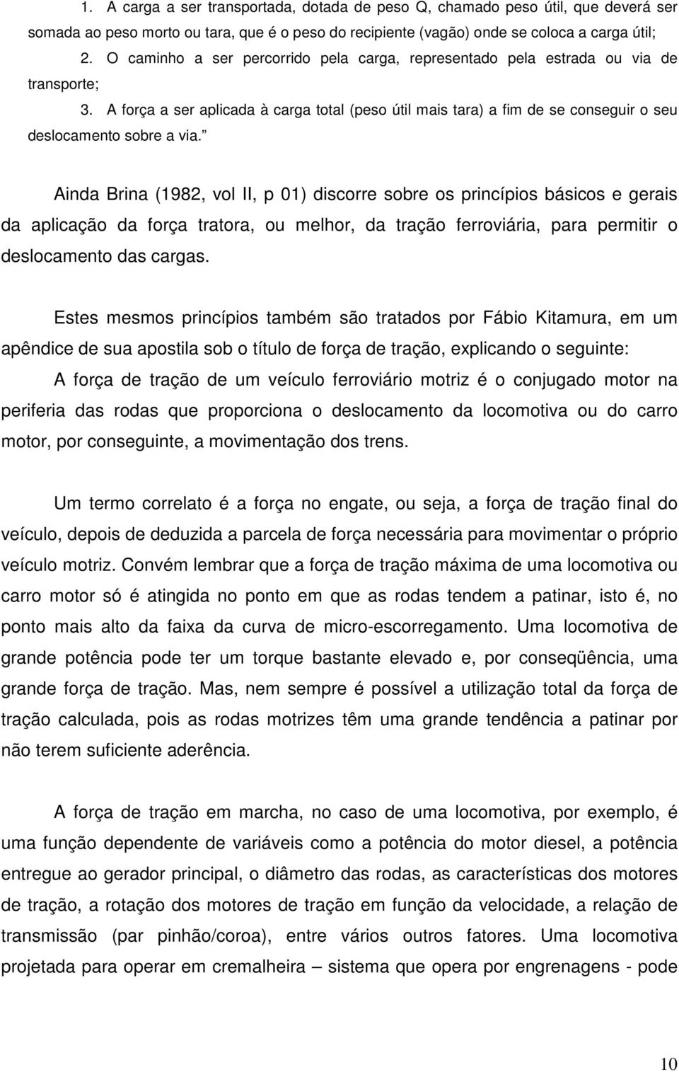 A força a ser aplicada à carga total (peso útil mais tara) a fim de se conseguir o seu deslocamento sobre a via.