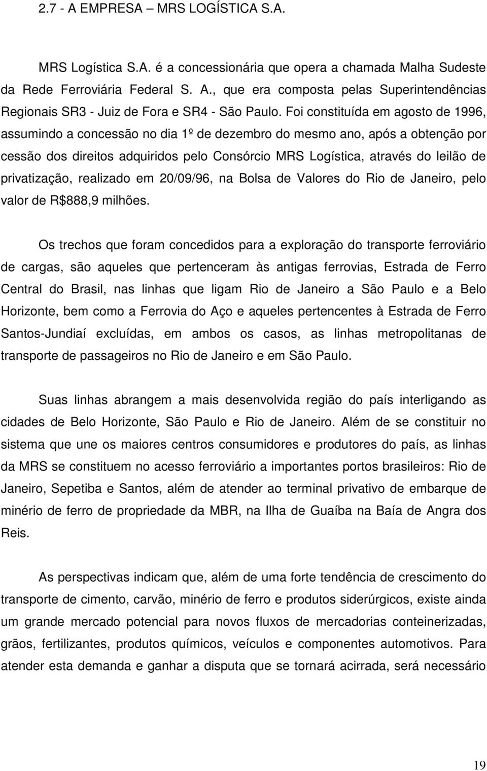 privatização, realizado em 20/09/96, na Bolsa de Valores do Rio de Janeiro, pelo valor de R$888,9 milhões.