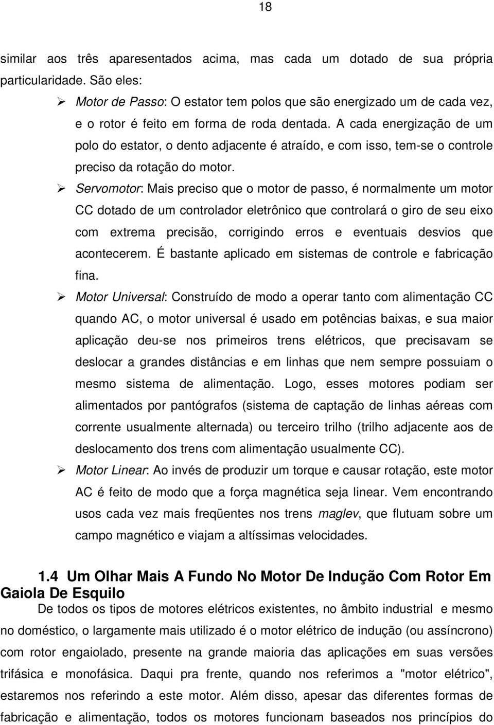 A cada energização de um polo do estator, o dento adjacente é atraído, e com isso, tem-se o controle preciso da rotação do motor.