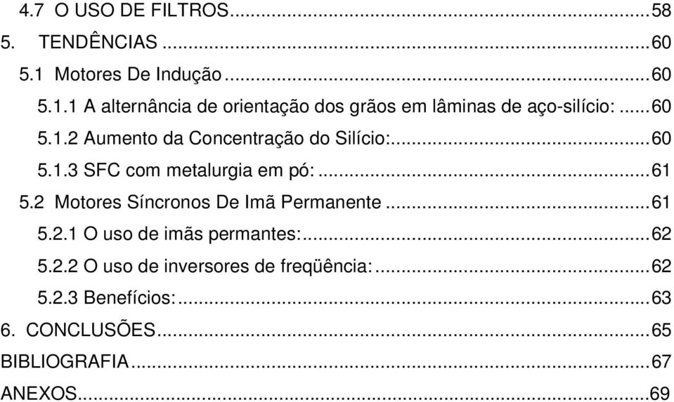 ..60 5.1.3 SFC com metalurgia em pó:...61 5.2 Motores Síncronos De Imã Permanente...61 5.2.1 O uso de imãs permantes:.