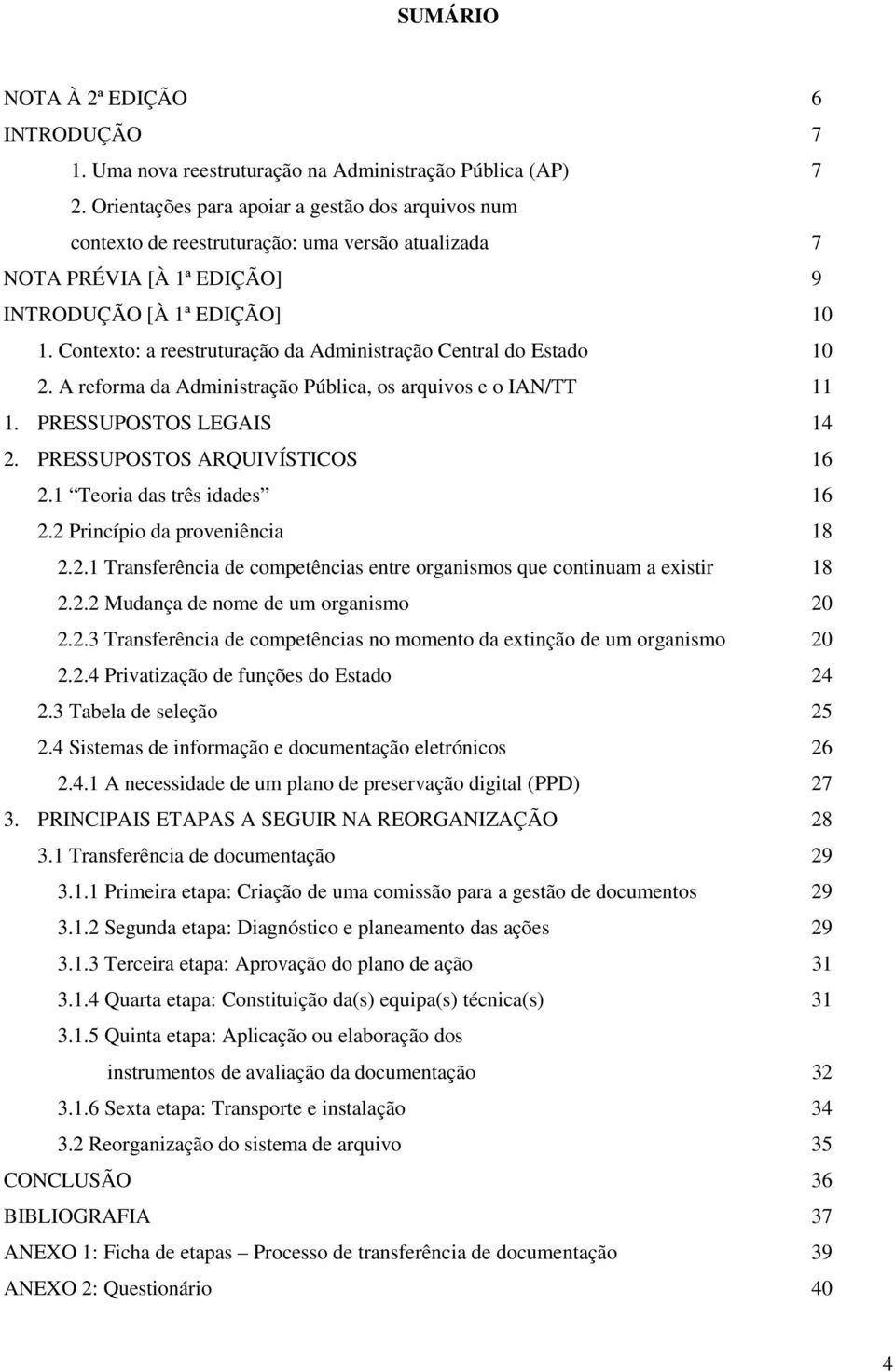 Contexto: a reestruturação da Administração Central do Estado 10 2. A reforma da Administração Pública, os arquivos e o IAN/TT 11 1. PRESSUPOSTOS LEGAIS 14 2. PRESSUPOSTOS ARQUIVÍSTICOS 16 2.