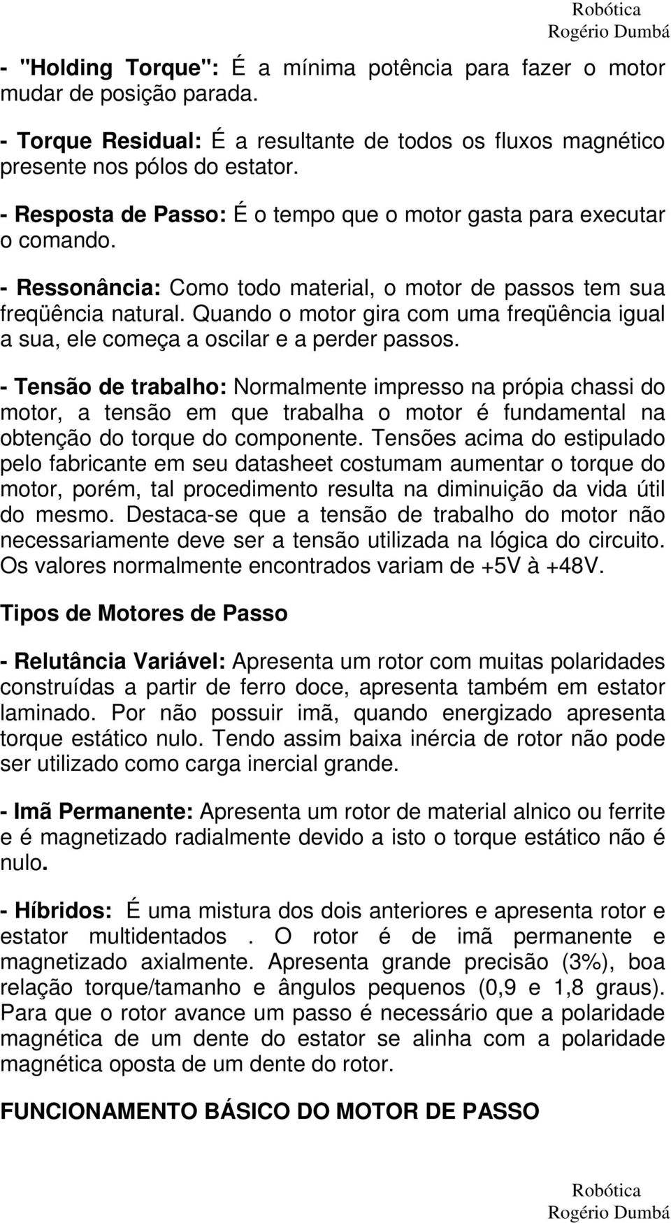 Quando o motor gira com uma freqüência igual a sua, ele começa a oscilar e a perder passos.