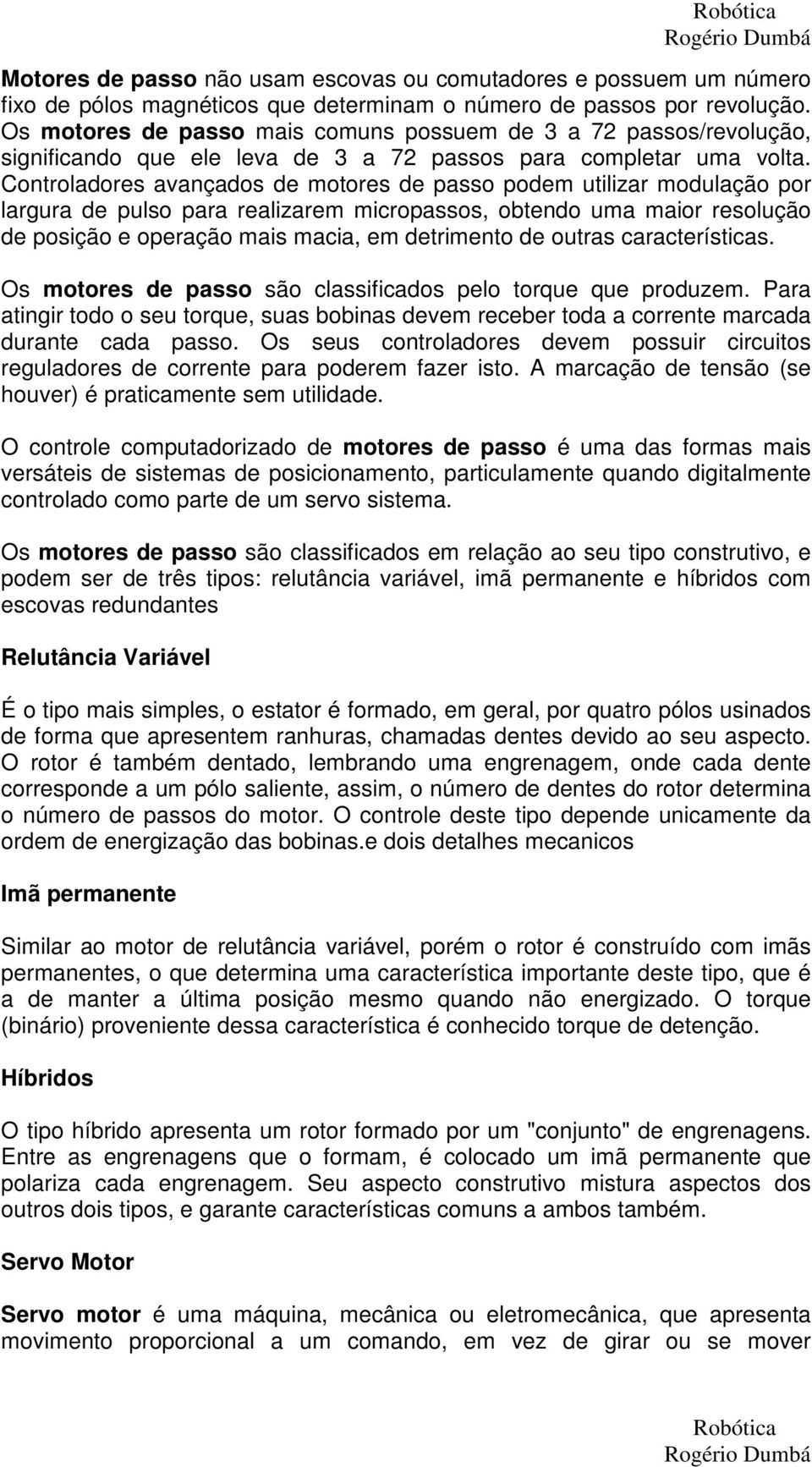 Controladores avançados de motores de passo podem utilizar modulação por largura de pulso para realizarem micropassos, obtendo uma maior resolução de posição e operação mais macia, em detrimento de