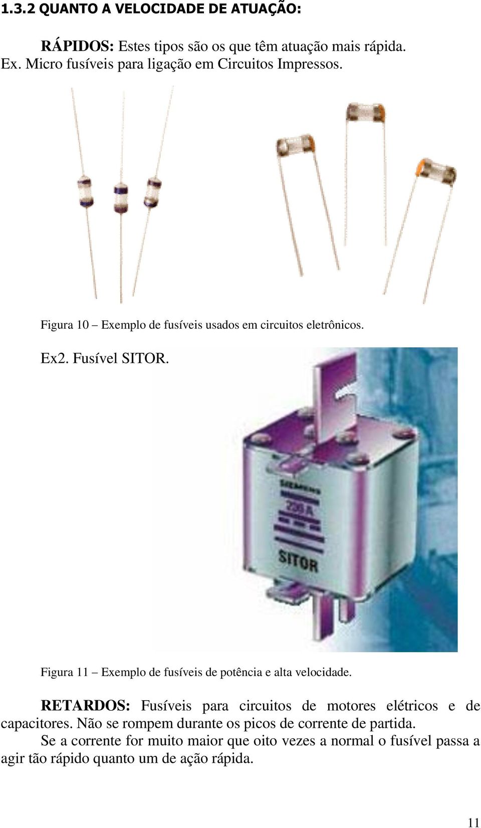 Figura 11 Exemplo de fusíveis de potência e alta velocidade. RETARDOS: Fusíveis para circuitos de motores elétricos e de capacitores.