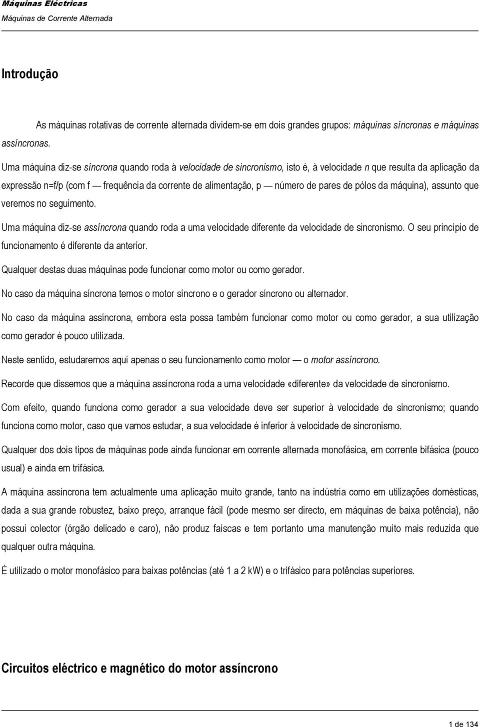 de pólos da máquina), assunto que veremos no seguimento. Uma máquina diz-se assíncrona quando roda a uma velocidade diferente da velocidade de sincronismo.