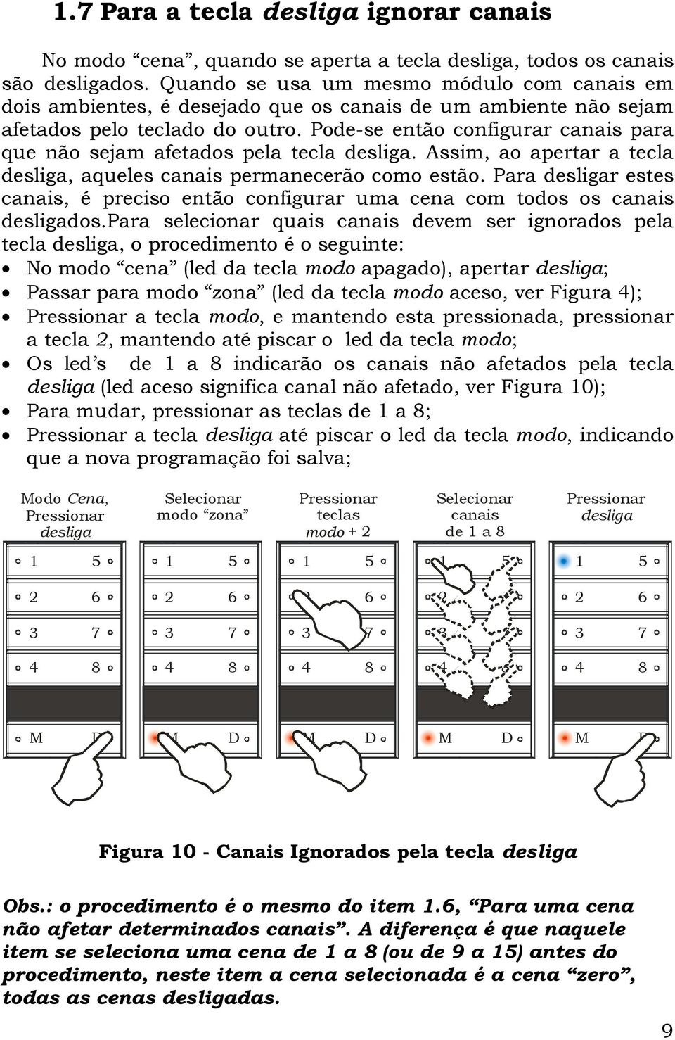 Pode-se então configurar canais para que não sejam afetados pela tecla desliga. Assim, ao apertar a tecla desliga, aqueles canais permanecerão como estão.