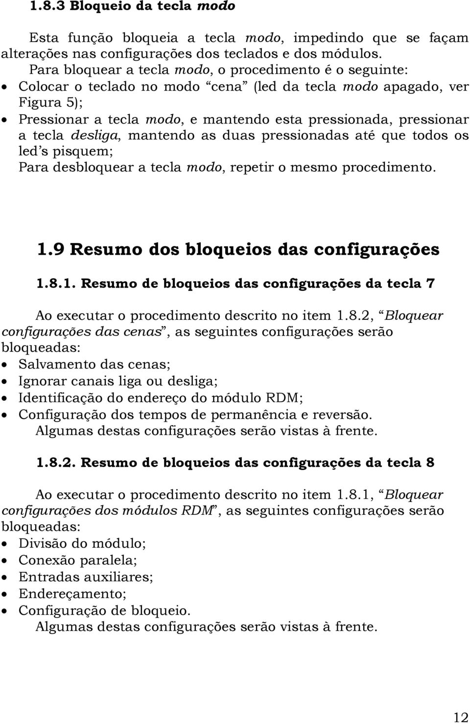 desliga, mantendo as duas pressionadas até que todos os led s pisquem; Para desbloquear a tecla modo, repetir o mesmo procedimento. 1.