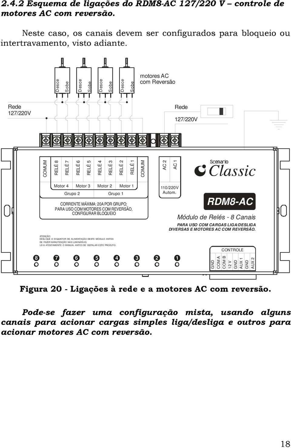 Motor 2 Grupo 1 Motor 1 CORRENTE MÁXIMA: 20A POR GRUPO; PARA USO COM MOTORES COM REVERSÃO, CONFIGURAR BLOQUEIO 110/220V Autom.