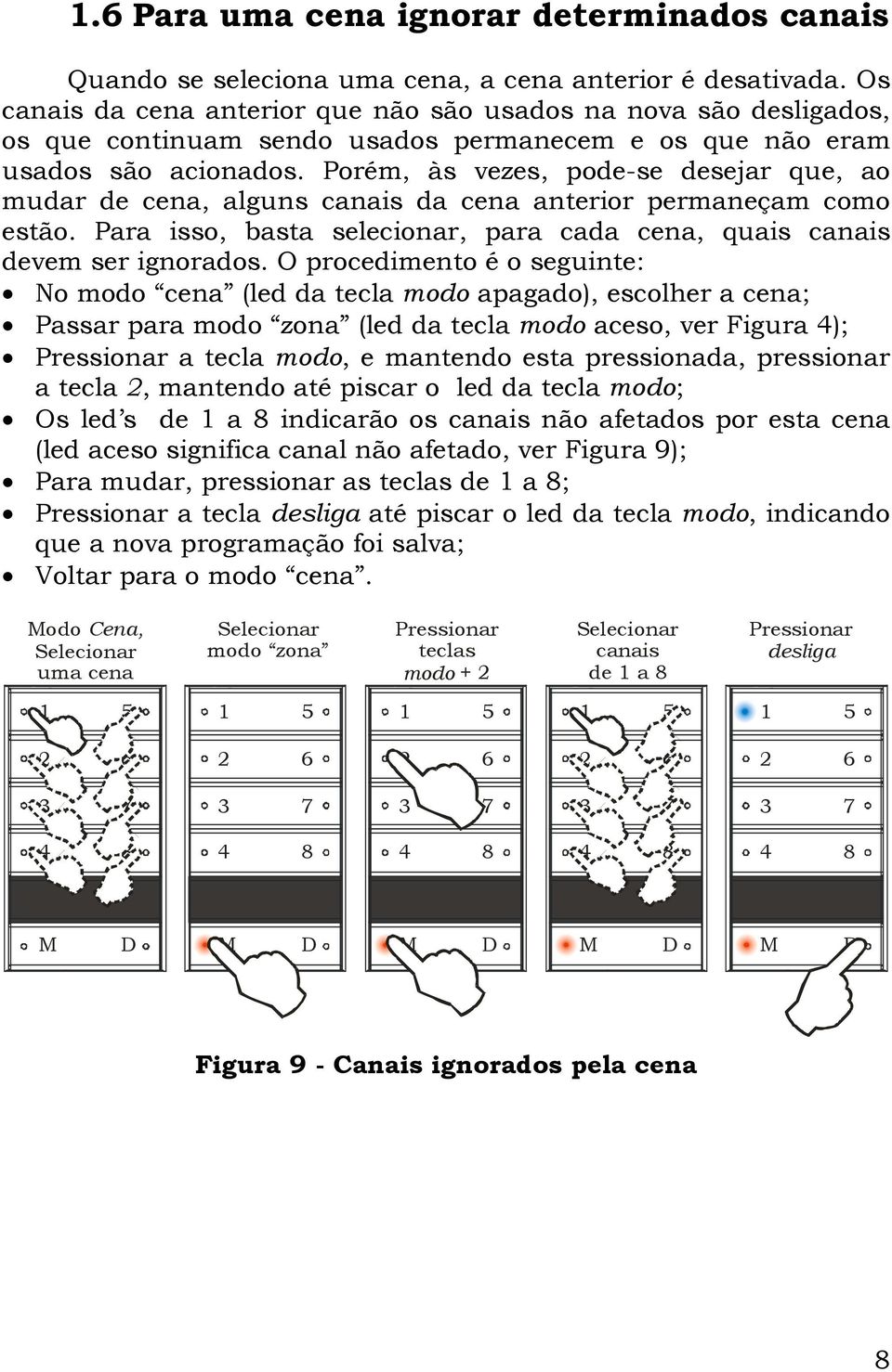 Porém, às vezes, pode-se desejar que, ao mudar de cena, alguns canais da cena anterior permaneçam como estão. Para isso, basta selecionar, para cada cena, quais canais devem ser ignorados.