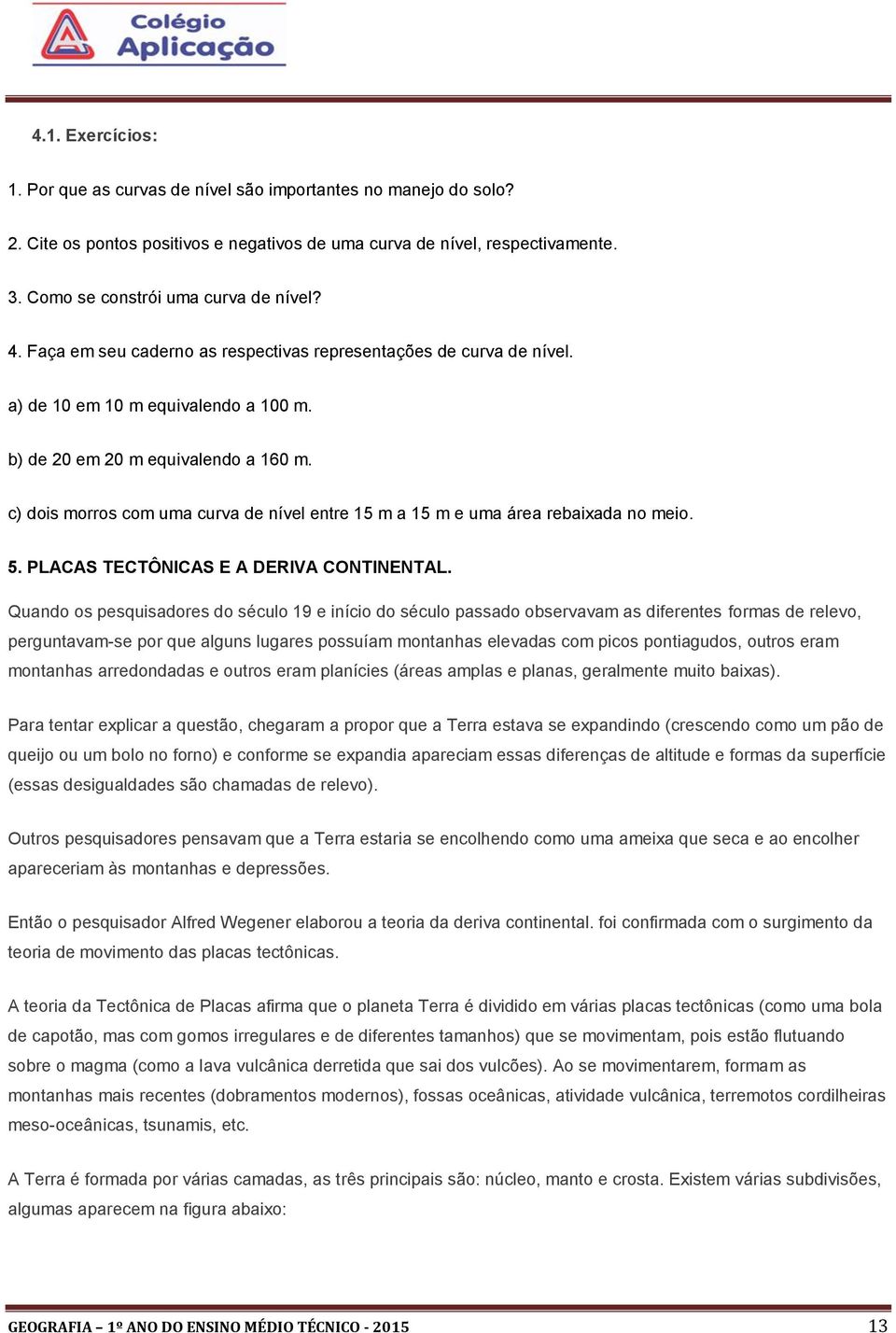 c) dois morros com uma curva de nível entre 15 m a 15 m e uma área rebaixada no meio. 5. PLACAS TECTÔNICAS E A DERIVA CONTINENTAL.