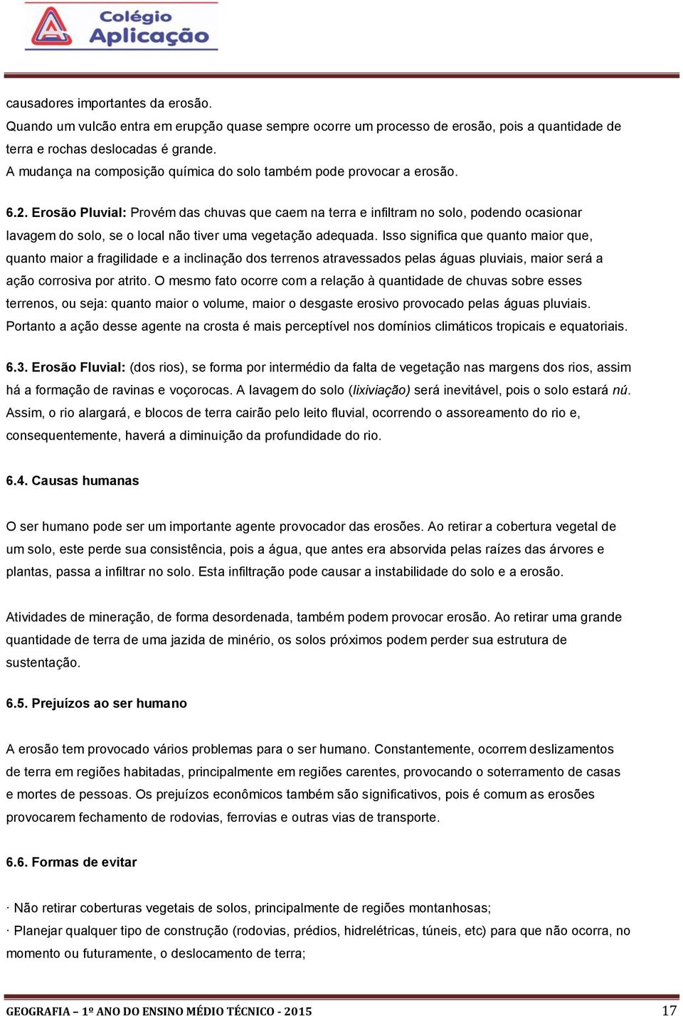 Erosão Pluvial: Provém das chuvas que caem na terra e infiltram no solo, podendo ocasionar lavagem do solo, se o local não tiver uma vegetação adequada.