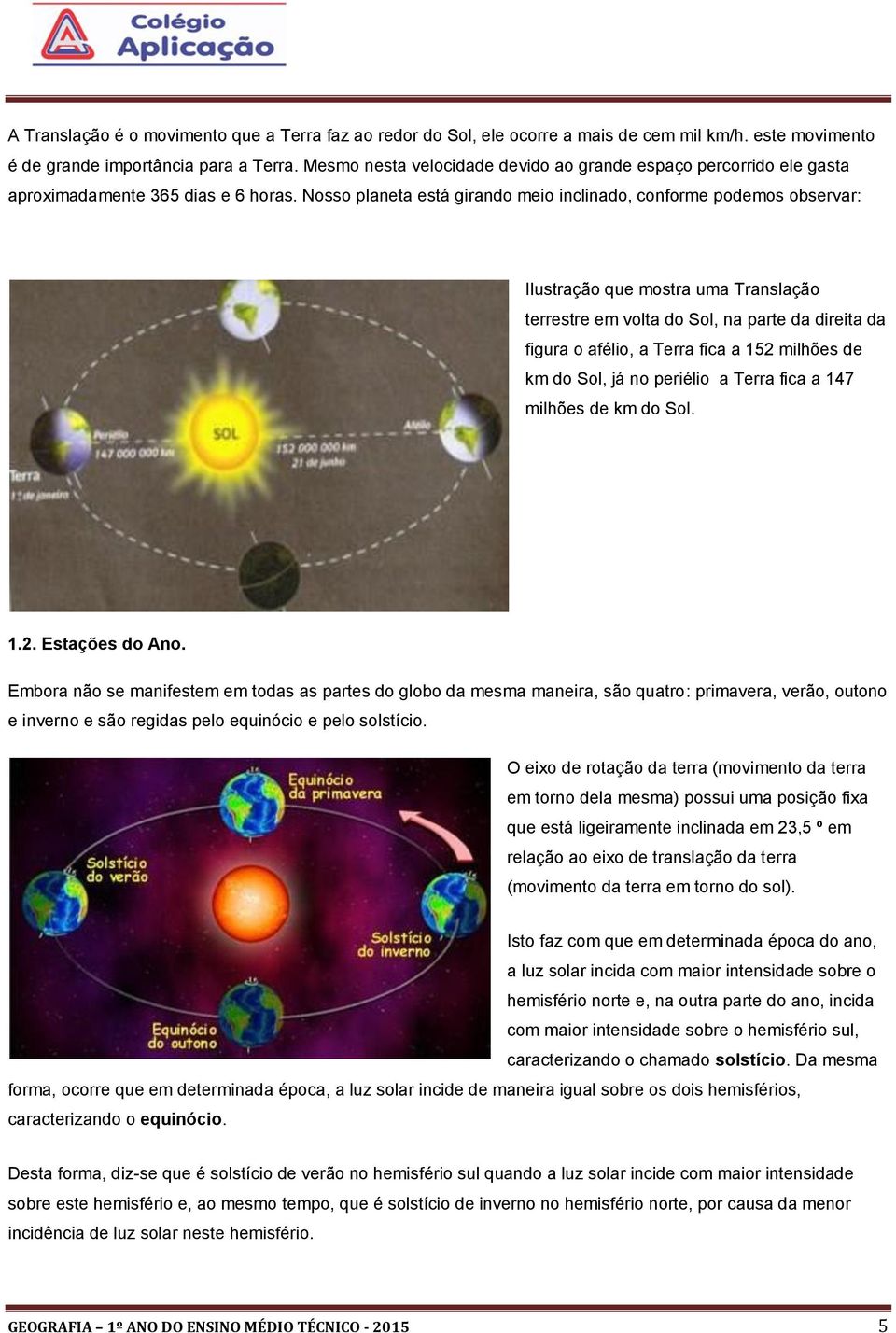 Nosso planeta está girando meio inclinado, conforme podemos observar: Ilustração que mostra uma Translação terrestre em volta do Sol, na parte da direita da figura o afélio, a Terra fica a 152