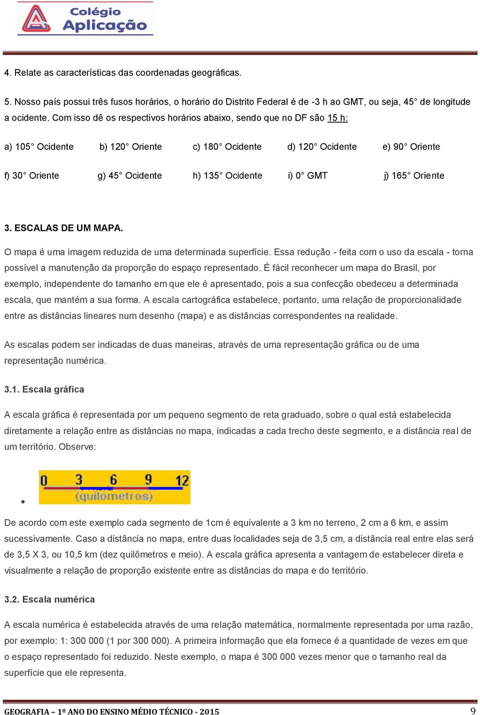 GMT j) 165 Oriente 3. ESCALAS DE UM MAPA. O mapa é uma imagem reduzida de uma determinada superfície.